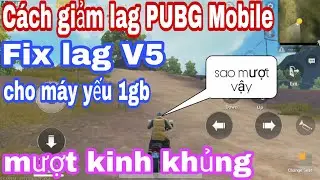 [ PUBG Mobile ] C&aacute;ch giảm lag game pubg mobile cho m&aacute;y yếu | fix lag V5