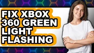 How to Fix Xbox 360 Green Light Flashing - Full Guide