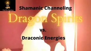 Dragon Spirits vs Draconic Energies - A Shamanic Channeling