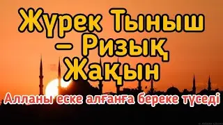 Жүрек Тыныш — Ризық Жақын: Алланы Еске Алғанға Береке Түседі