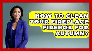 How To Clean Your Fireplace Firebox For Autumn? - Seasonal Living Guide