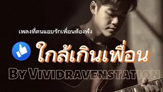 เพลง ใกล้เกินเพื่อน [Vividraven] แอบรักเพื่อนต้องฟัง