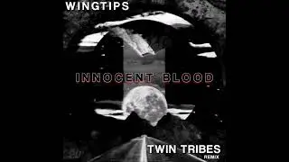 WINGTIPS - Innocent Blood (Twin Tribes Remix)