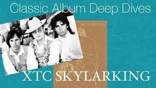 Classic Album Deep Dives #7: XTC “Skylarking”