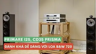 Primare I25, CD35 Prisma đánh khá dễ dàng với loa B&W 702