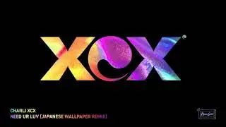 Charli XCX - Need Ur Love [Japanese Wallpaper Remix] (Official Audio)