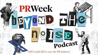&lsquo;GEO could kill or save the PR industry&rsquo; &ndash; PRWeek podcast