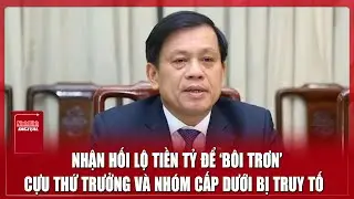 Nhận hối lộ tiền tỷ để ‘bôi trơn’, cựu Thứ trưởng Nguyễn Bá Hoan và nhóm cấp dưới bị truy tố