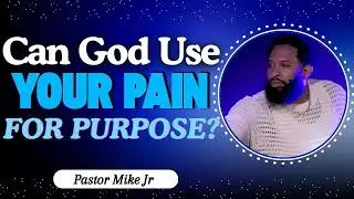FAITH SERIES: Pain as Your Passport: Can God Use Your Pain for Purpose? | Pastor Mike Jr