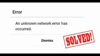 An Unknown Network Error Has Occurred Fix