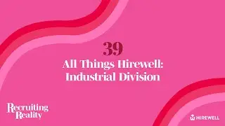 All Things Hirewell: Industrial Division - Recruiting Reality [Ep 39]