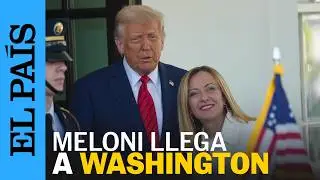TRUMP Y MELONI | Así ha sido la llegada de la primera ministra de Italia a la Casa Blanca | EL PAÍS
