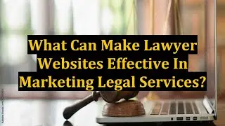 What Can Make Lawyer Websites Effective In Marketing Legal Services?