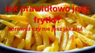 Zobacz jak prawidłowo jeść frytki