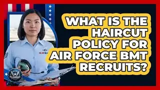 What Is The Haircut Policy For Air Force BMT Recruits?