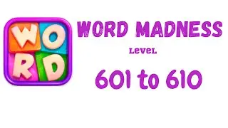 Word Madness Level 601 602 603 604 605 606 607 608 609 610 Answers [NEW UPDATE]