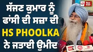 ਸੱਜਣ ਕੁਮਾਰ ਨੂੰ ਫਾਂਸੀ ਦੀ ਸਜ਼ਾ ਦੀ HS Phoolka ਨੇ ਜਤਾਈ ਉਮੀਦ #sajjankumar #hsphoolka