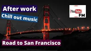 After Work Music 2020 - Road to San Francisco - chill mix
