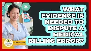 What Evidence Is Needed To Dispute A Medical Billing Error? - Golden Years Health Plan