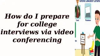 How do I prepare for college interviews via video conferencing