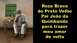 Reza Brava do Preto Velho Pai João da Quimbanda para trazer meu amor de volta