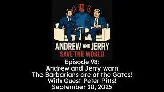 Episode 98:  Andrew and Jerry Warn: The Barbarians Are At The Gates!
