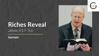 Riches Reveal (James 4:17&ndash;5:6) | Christian Sermon | 2026-01-25