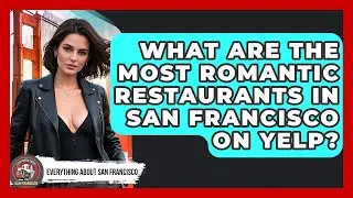 What Are the Most Romantic Restaurants in San Francisco on Yelp? - Everything About San Francisco
