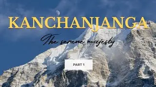 KANCHANJANGA THE SERENE MAJESTIC (part-1)