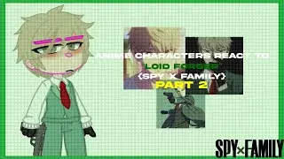 Anime Characters react to {Loid Forger}•{Part 2}•|K A T S U K I|•