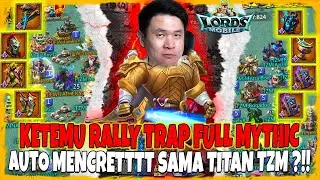 KETEMU RALLY TRAP FULL MYTHIC AUTO MENCRET SAMA TITAN TZM ?!! - Lords Mobile Indonesia