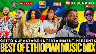 DJ BUNDUKI BEST OF ETHIOPIAN MUSIC MIX 2025 FT MAK EZRA, ROPHNAN,SELAMAWIT YOHANNES,ABDU KIAR,YOHANA