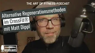 EP23: Alternative Regenerationsmethoden im CrossFit &reg; mit Matt Dippl | The Art of Fitness Podcast