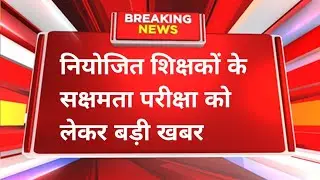 नियोजित शिक्षकों के सक्षमता परीक्षा को लेकर बड़ी खबर, niyojit teacher sakshmta exam latest update