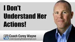 I Don't Understand Her Actions!