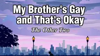 My Brother's Gay and That's Okay - The Other Two lyrics