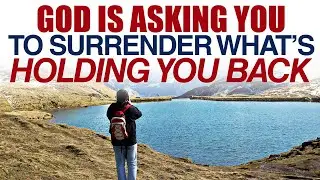 GOD IS ASKING YOU TO SURRENDER WHAT’S HOLDING YOU BACK — CHRISTIAN MOTIVATION