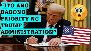 NAKU! ITO ANG BAGONG PRIORITY NG TRUMP ADMINISTRATION!
