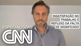 Daniel Castanho: Insatisfação no trabalho é reflexo da falta de significado | ESPECIALISTA CNN