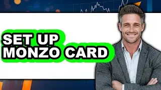How To Set Up Monzo Card - Full Guide