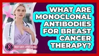What Are Monoclonal Antibodies For Breast Cancer Therapy? - Breast Cancer Support Channel