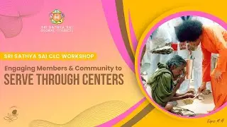 Engaging Members and Community to serve through Centers | Sri Sathya Sai CLC Workshop - Topic 4