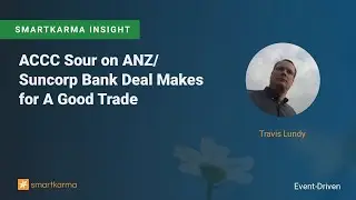 ACCC Sour on ANZ/Suncorp Bank Deal Makes for A Good Trade