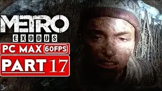 METRO EXODUS Gameplay Walkthrough Part 17 [1080p HD 60FPS PC MAX SETTINGS] - No Commentary