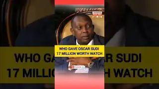 WHO GAVE OSCAR SUDI 17 MILLION WORTH WATCH #oscarsudi #obinnalive #ruto #rutospeechtoday #uhuru