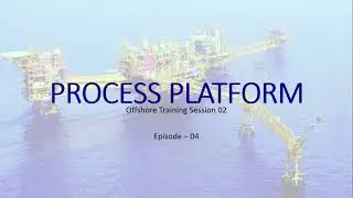 Process Platforms - Offshore Oil & Gas - Episode 04