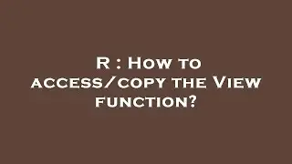 R : How to access/copy the View function?