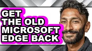 How to Get the Old Microsoft Edge Back - Full Guide