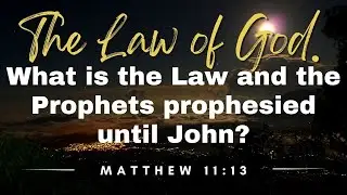 The Law and the Prophets Prophesied Until John.  What does it mean?  Finally, the true meaning.