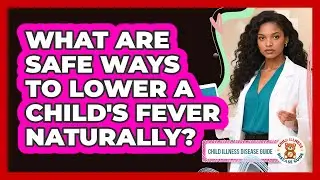 What Are Safe Ways To Lower A Child's Fever Naturally? - Child Illness Disease Guide